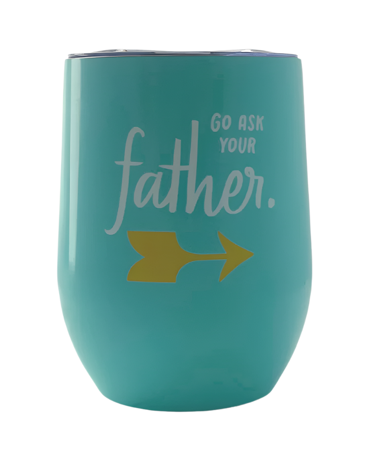"Go Ask Your Father" Tumbler